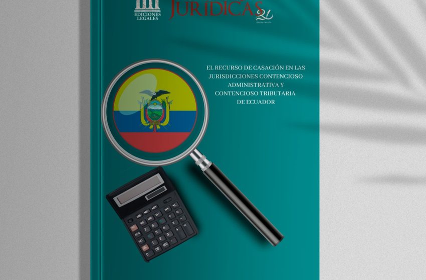  Revista Edición #216 Junio 2024 – El recurso de casación en las jurisdicciones contencioso administrativa y contencioso tributaria de Ecuador